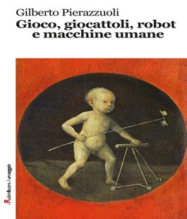 ''Giochi, giocattoli, robot e macchine umane'': il libro di Gilberto Pierazzuoli alla libreria IBS Firenze