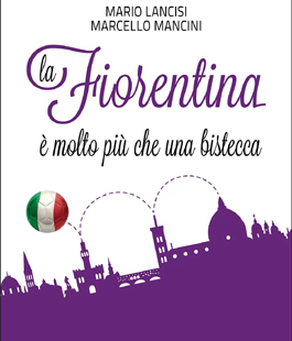 Leggendo sotto il Torrino: ''La fiorentina è molto più che una bistecca'', il libro di Lancisi e Mancini